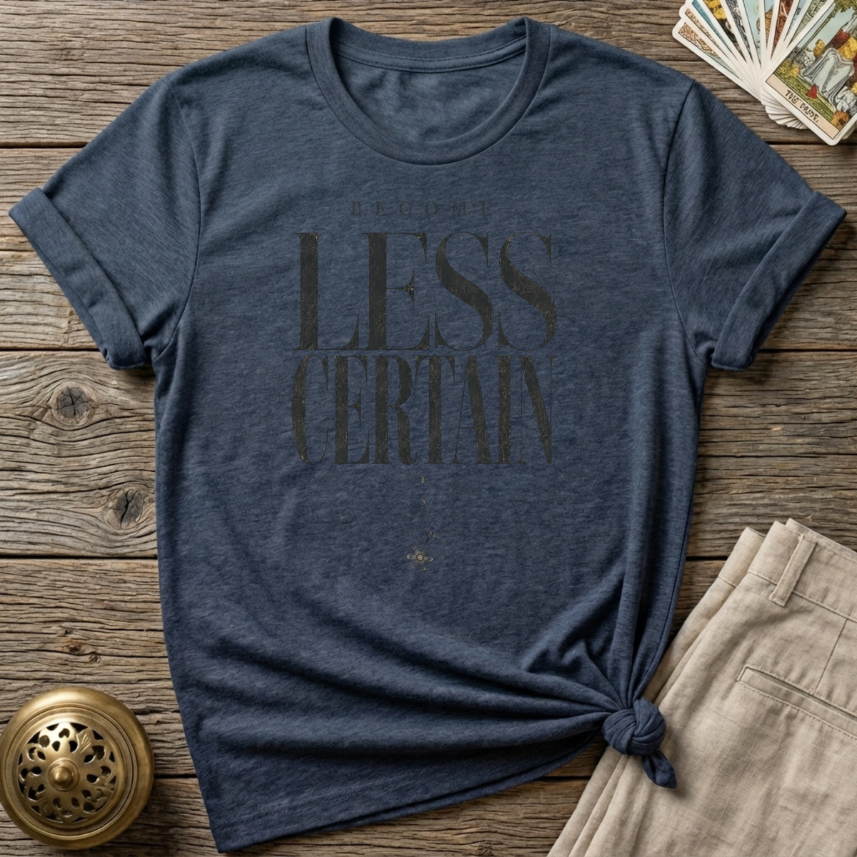 Become less certain T-Shirt