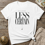 Become less certain T-Shirt
